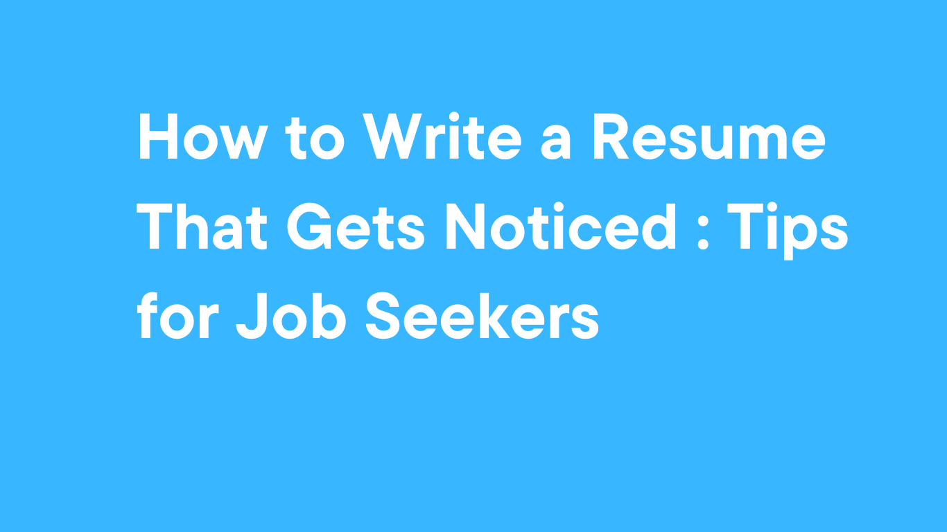 how-to-write-a-resume-that-gets-noticed:-tips-for-job-seekers